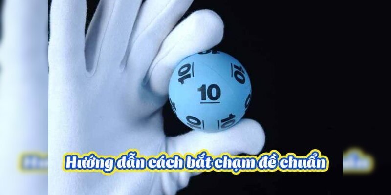 Hướng dẫn cách bắt chạm đề chuẩn