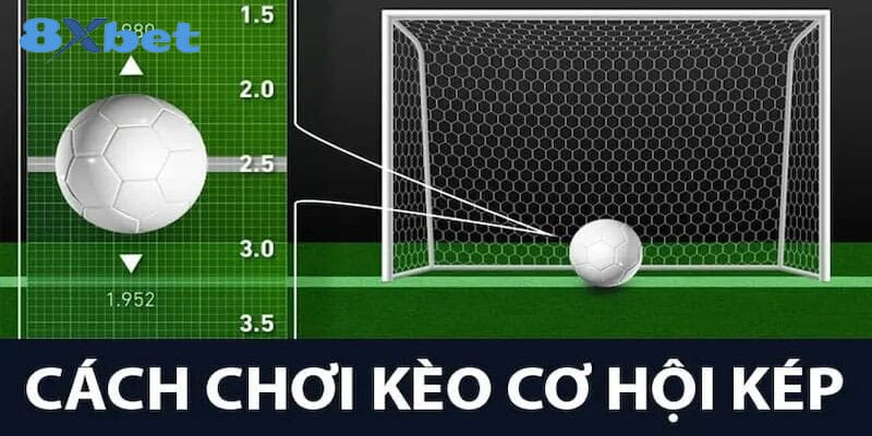 Chi tiết về kèo cơ hội kép tại 8xbet